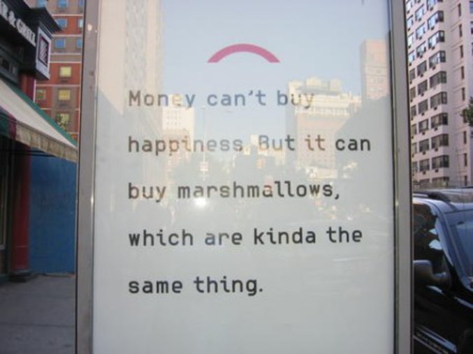 "L'argent n'achète pas le bonheur, mais peut acheter des marshmallows, ce qui est pratiquement la même chose."
