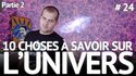 E-penser : 10 choses à savoir sur l'univers : PARTIE 2 
