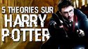 Harry potter les 5 théories