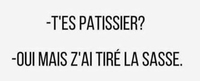 T'es pâtissier ?