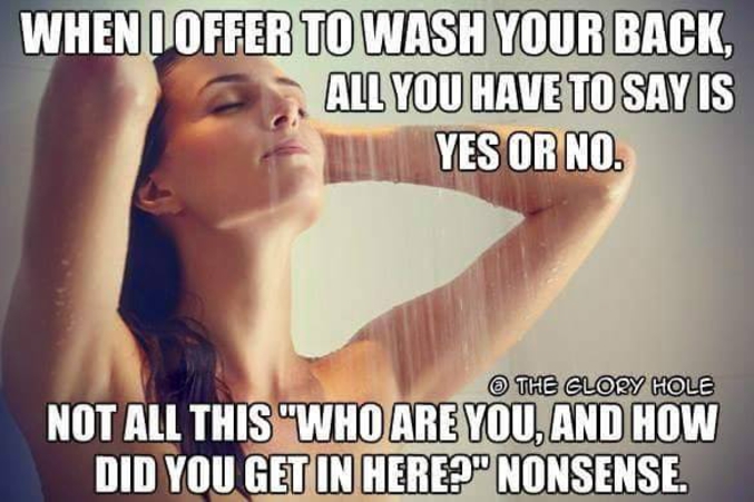 Quand on vous propose de vous laver le dos, on attend un "oui" ou un "non". Pas ces conneries de "mais qui êtes-vous et que faites-vous chez moi ?"