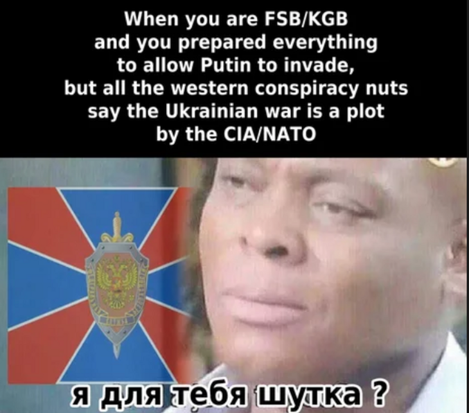 "Quand tu es le FSB (ou le GRU) et que tu passes des années à préparer l'invasion, et que tous les débiles complotistes occidentaux disent que l' OTAN et l' Ukraine sont responsables ..."