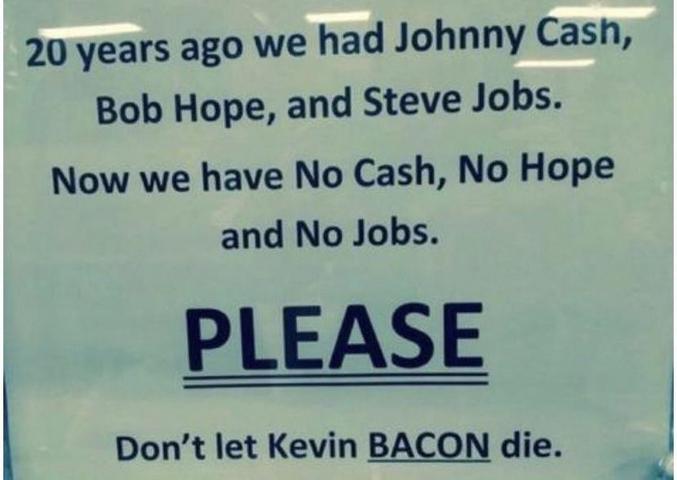 Avant on avait Johnny Cash, Bob Hope [espoir] et Steve Jobs [emplois]
Maintenant on  n'a plus d'argent, plus d'espoir et plus d'emplois 
S'il vous plaît
Ne laissez Kevin Bacon mourir.