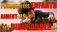 Pourquoi les enfants aiment les dinosaures ?