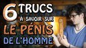 6 trucs à savoir sur le pénis de l'homme