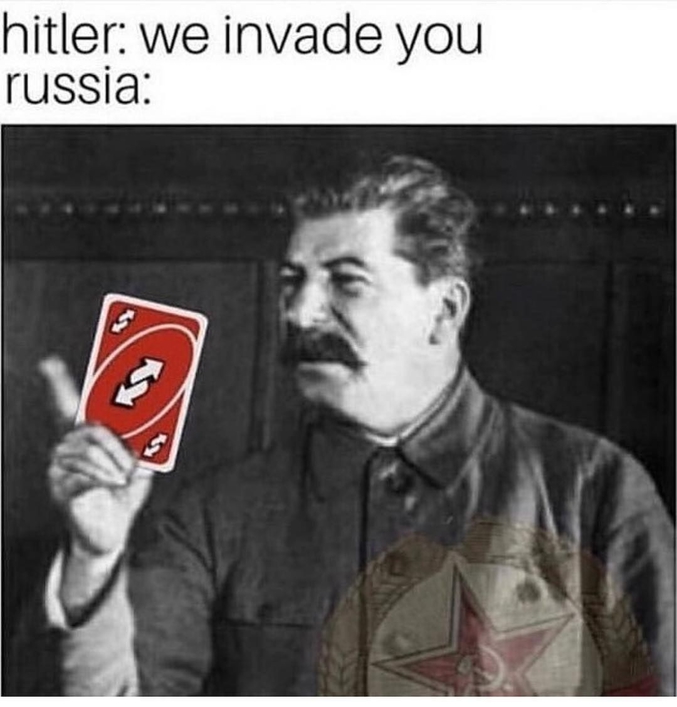 Hitler : nous envahissons l'URSS.
Staline : ...