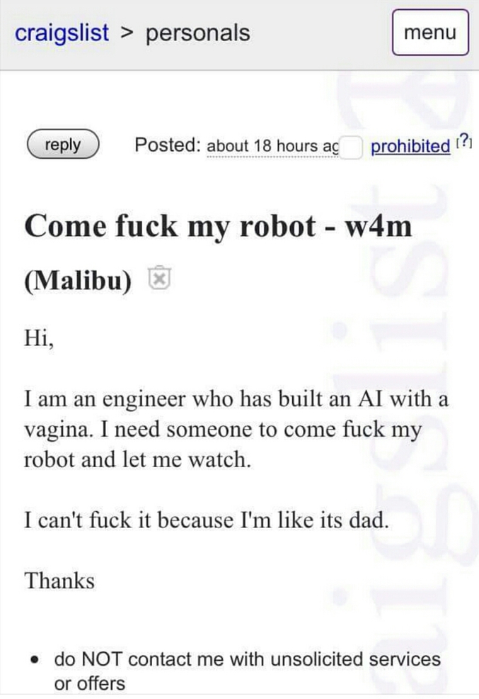 Salut,

Je suis un ingénieur et j'ai construit une intelligence artificielle avec un vagin. J'ai besoin de quelqu'un pour venir baiser mon robot et me laisser regarder.

Je peux pas me la faire car je suis comme son père.

Merci.

PS: le robot s'appelle Molox