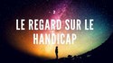 Le regard sur le handicap