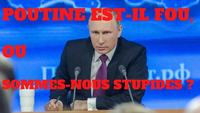 Poutine est il fou ou sommes nous stupides?