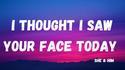 Je pensais avoir vu ton visage aujourd'hui.