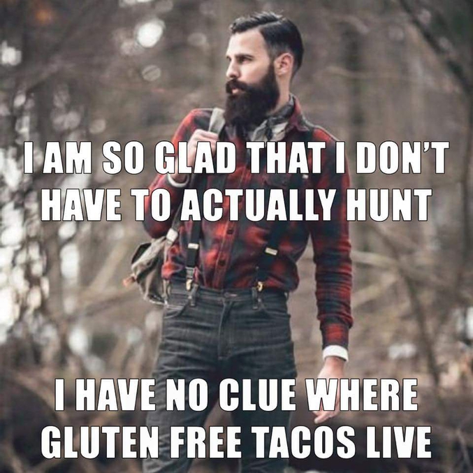 "Je suis bien content de ne pas avoir à chasser
Je ne sais pas où vivent les tacos sans gluten"