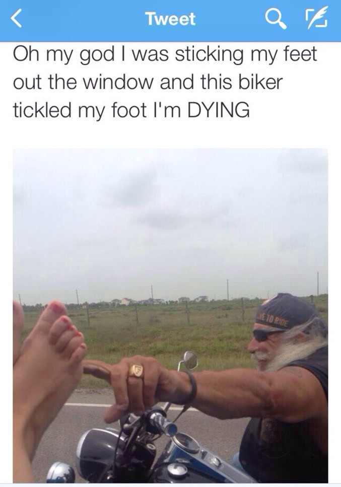 "J'étendais mes pieds par la fenêtre quand ce motard est venu me chatouiller les pieds !"