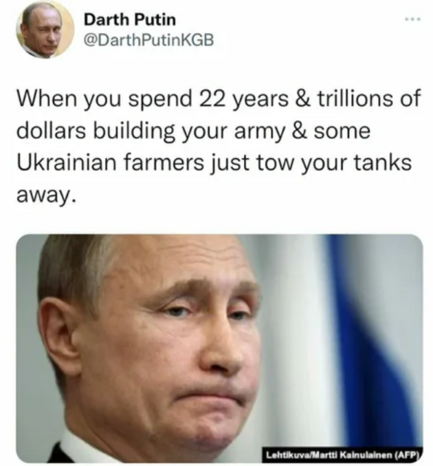 "Quand tu passes 22 ans et que tu dépenses de milliers de milliards à construire ton armée, et que des fermiers ukrainiens remorquent des tanks trankillou."