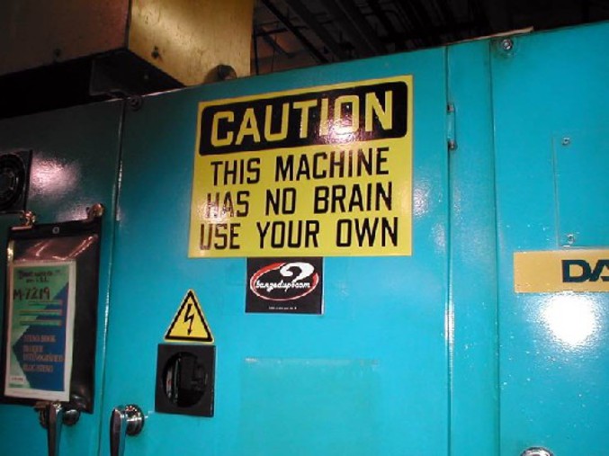 Attention, cette machine ne possède pas de cerveau, utilisez le vôtre.