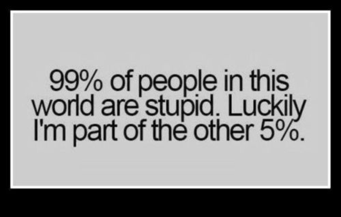 Y'a 99 % d'idiots sur la planète.