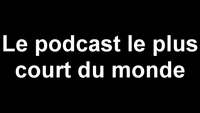 Podcast le plus court du monde