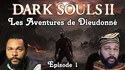 Dark Souls II : Les Aventures de Dieudonné - Ep 1