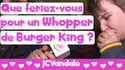 Prêt à tout pour un double whopper ?