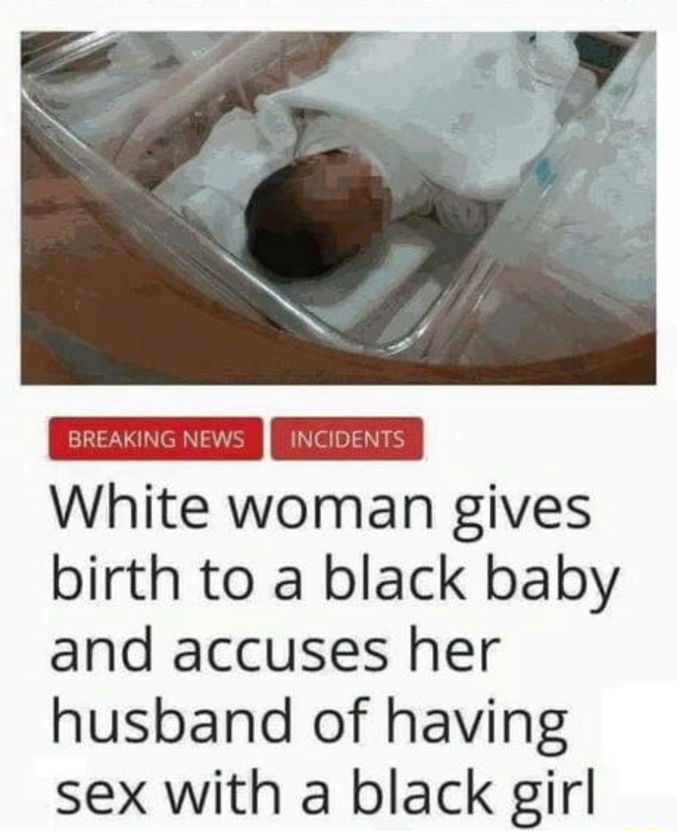 "Une femme blanche, accouche d'un bébé noir et accuse son mari d'avoir couché avec une black" 