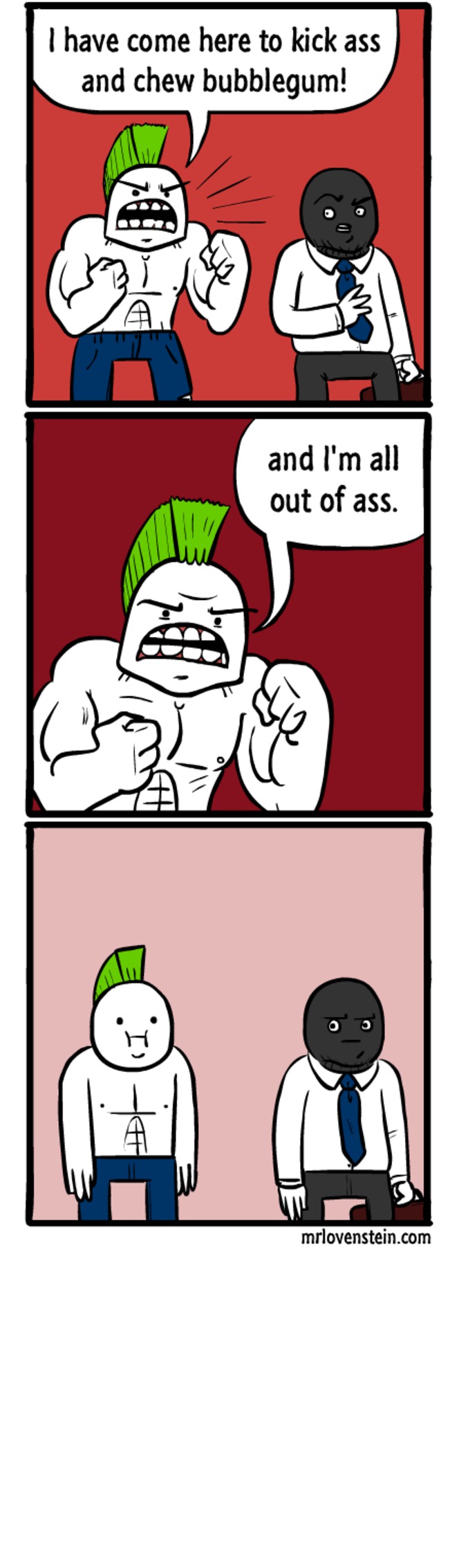 I have come here to kickass and chew bubblegum